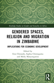 Hardcover Gendered Spaces, Religion and Migration in Zimbabwe: Implications for Economic Development Book