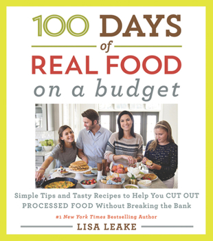 Hardcover 100 Days of Real Food: On a Budget: Simple Tips and Tasty Recipes to Help You Cut Out Processed Food Without Breaking the Bank Book