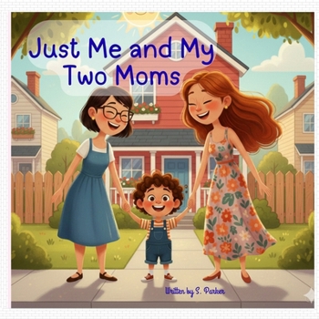 Just me and My Two Moms: Two moms, one home, a big adventure, and a whole lot of l9ve (A World of Difference a World of Love)