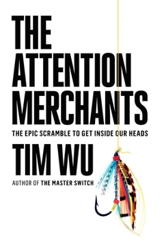 Hardcover The Attention Merchants: The Epic Scramble to Get Inside Our Heads Book