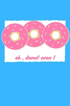 Paperback Oh, donut even: Small Hardcover Journal Notebook, lined notbook, 120 pages, 6x9" Book