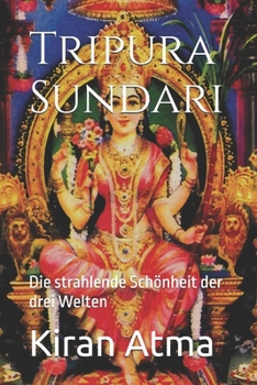 Tripura Sundari: Die strahlende Schönheit der drei Welten (Das hinduistische Pantheon enträtseln: Ihr wesentlicher Leitfaden zu Göttern, Göttinnen, ... und Vedischen Texten) (German Edition)