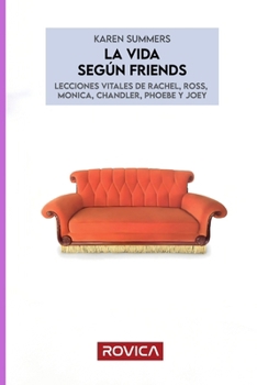 La vida según Friends: Lo que nos enseñan Rachel, Ross, Monica, Chandler, Phoebe y Joey (Spanish Edition)