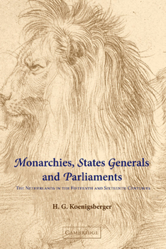 Monarchies, States Generals and Parliaments: The Netherlands in the Fifteenth and Sixteenth Centuries - Book  of the Cambridge Studies in Early Modern History