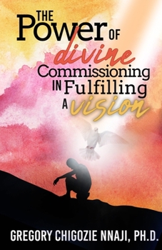 Paperback The Power of Divine Commissioning in Fulfilling a Vision Book
