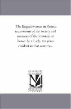 Paperback The Englishwoman in Russia; Impressions of the Society and Manners of the Russians At Home. by A Lady, Ten Years Resident in That Country... Book