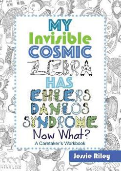 Paperback My Invisible Cosmic Zebra Has Ehlers-Danlos Syndrome - Now What? Book