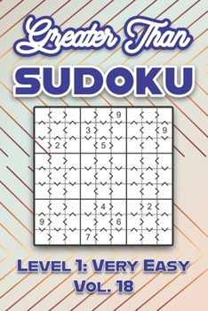 Paperback Greater Than Sudoku Level 1: Very Easy Vol. 18: Play Greater Than Sudoku 9x9 Nine Numbers Grid With Solutions Easy Level Volumes 1-40 Cross Sums Sudok Book