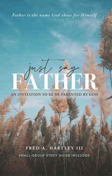 Paperback Just Say Father: An Invitation to Be Re-Parented by God Book