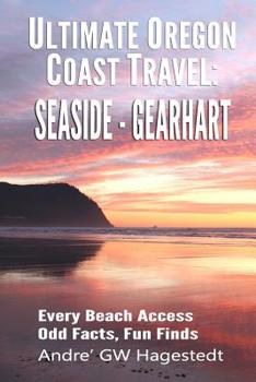 Paperback Ultimate Oregon Coast Travel: Seaside - Gearhart: Every Beach Access, Odd Facts, Fun Finds Book