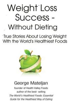 Hardcover Weight Loss Success Without Dieting: True Stories about Losing Weight with the World's Healthiest Foods Book