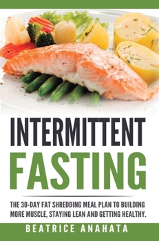 Hardcover Intermittent Fasting: The 30-Day Fat shredding meal plan to building more muscle, staying lean and getting Book