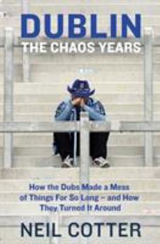 Paperback Dublin: The Chaos Years: How the Dubs Made a Mess of Things for So Long – and How They Turned It Around Book