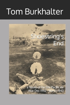 Shoestring's End: a Novel of the SW Pacific Air War Dec 1942 - March 1943 - Book #6 of the No Merciful War