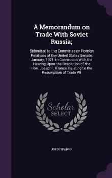 Hardcover A Memorandum on Trade With Soviet Russia;: Submitted to the Committee on Foreign Relations of the United States Senate, January, 1921, in Connection W Book