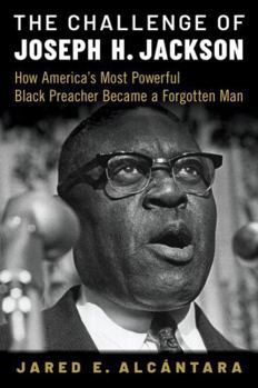 Hardcover The Challenge of Joseph H. Jackson: How America's Most Powerful Black Preacher Became a Forgotten Man Book