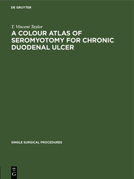 A Colour Atlas of Seromyotomy for Chronic Duodenal Ulcer (Single Surgical Procedures, 10)