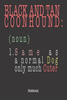 Black And Tan Coonhound (noun) 1. Same As A Normal Dog Only Much Cuter: Notebook