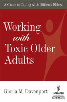 Paperback Working with Toxic Older Adults: A Guide to Coping with Difficult Elders Book