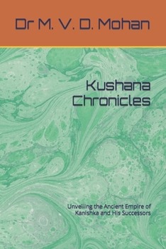 Paperback Kushana Chronicles: Unveiling the Ancient Empire of Kanishka and His Successors Book