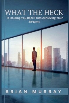 Paperback What the Heck: Is Holding You Back From Achieving Your Dreams Book