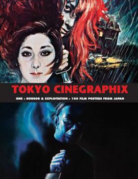 Tokyo Cinegraphix One: Horror and Exploitation: 100 Film Posters from Japan - Book #6 of the Art of Cinema