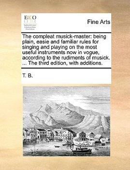 Paperback The Compleat Musick-Master: Being Plain, Easie and Familiar Rules for Singing and Playing on the Most Useful Instruments Now in Vogue, According t Book