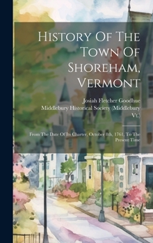 Hardcover History Of The Town Of Shoreham, Vermont: From The Date Of Its Charter, October 8th, 1761, To The Present Time Book
