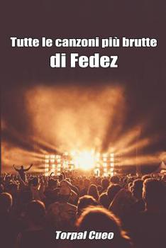 Paperback Tutte Le Canzoni Più Brutte Di Fedez: Libro E Regalo Divertente Per Fan Di Fedez. Tutte Le Canzoni Di Fedez Sono Stupende, Per Cui All'interno C'è Una [Italian] Book