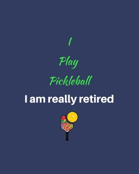 I Play Pickleball I am really retired: The Best for Picklerballers Woman Men Retirement Christmas Birthday Mother's Day Appreciation Gift 52 Weeks ... (Pickleball NotebooksJournalsPlannners)