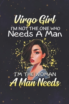 Virgo: 150 Pages - Large (6 x 9 inches) Virgo Girl Not The One Who Needs A Man I'm The Woman A Man Needs Zodiac Notebook Gifts