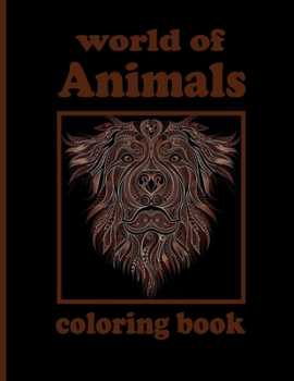 world of Animals coloring book: Coloring Book with Lions, Elephants, Owls, Horses, Dogs, Cats, and Many More!