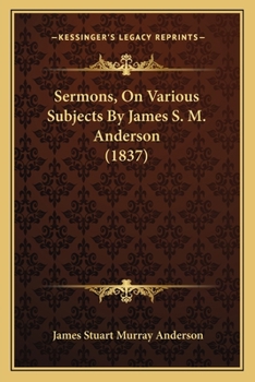 Paperback Sermons, On Various Subjects By James S. M. Anderson (1837) Book