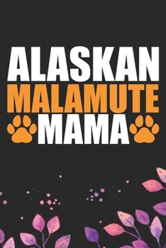Alaskan Malamute Mama: Cool Alaskan Malamute Dog Mom Journal Notebook - Alaskan Malamute Puppy Lover Gifts – Funny Alaskan Malamute Dog Mum Notebook - Alaskan Malamute Owner Gifts. 6 x 9 in 120 pages
