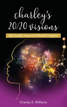 Hardcover Charley's 20/20 Visions: Spiritually Inspired Mental Insights Book