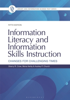 Information Literacy and Information Skills Instruction: Changes for Challenging Times (Library and Information Science Text Series)