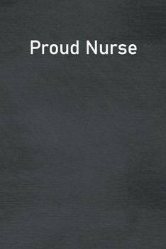 Proud Nurse: Lined Notebook For Men, Women And Co Workers