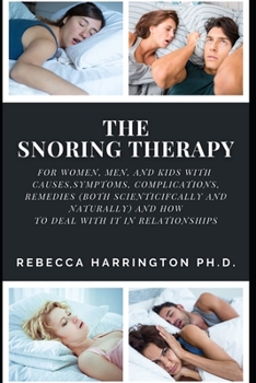 Paperback The Snoring Therapy: For Women, Men, and Kids with Causes, Symptoms, Complications, Remedies (Both Scienticifcally and Naturally) and How t Book