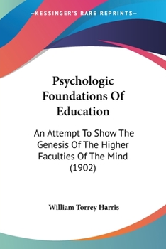 Paperback Psychologic Foundations Of Education: An Attempt To Show The Genesis Of The Higher Faculties Of The Mind (1902) Book