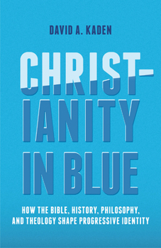 Paperback Christianity in Blue: How the Bible, History, Philosophy, and Theology Shape Progressive Identity Book