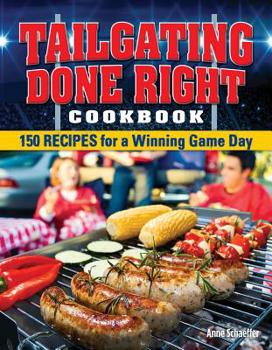 Paperback Tailgating Done Right Cookbook: 150 Recipes for a Winning Game Day Book