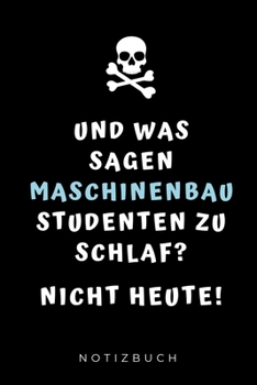 Und Was Sagen Maschinenbau Studenten Zu Schlaf? Nicht Heute! Notizbuch: A5 Studienplaner f�r Maschinenbau Studenten - Ingenieure - Studium - Semesterplaner - Geschenkidee Abitur Schulabschluss - Ingen