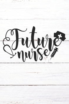 Paperback Future Nurse: Nurse Journal / Notebook / Diary - Funny Quote Nurse Gift for School, Work, Birthday, or Christmas Book