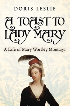 Paperback A Toast To Lady Mary: A Life of Mary Wortley Montagu Book