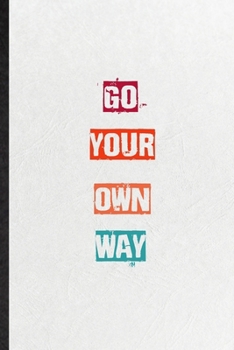 Go Your Own Way: Practical Blank Lined Notebook/ Journal For Encourage Motivation, Empathy Motivating Behavior, Inspirational Saying Unique Special Birthday Gift Idea Newest Plain Style