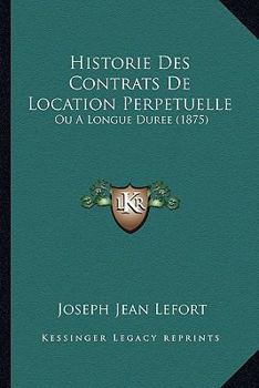 Paperback Historie Des Contrats De Location Perpetuelle: Ou A Longue Duree (1875) [French] Book