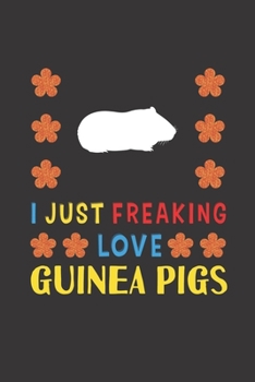 Paperback I Just Freaking Love Guinea Pigs: Guinea Pigs Lovers Funny Gifts Journal Lined Notebook 6x9 120 Pages Book