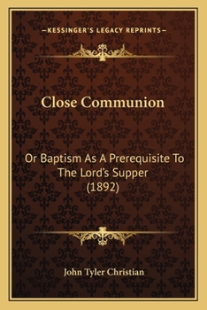 Paperback Close Communion: Or Baptism As A Prerequisite To The Lord's Supper (1892) Book