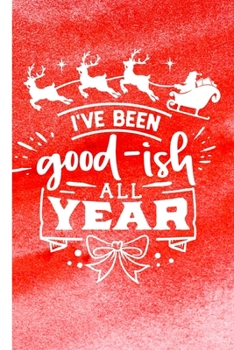 I've Been Good-ish All Year: Funny Christmas Notebook Journal|6x9|100 Wide Ruled Pages|Glossy Cover|Perfect Holiday Gift for Co-Worker|Secret Santa|Party Favor or Stocking Stuffer