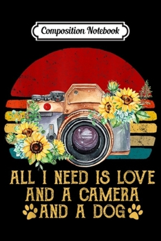 Composition Notebook: Flower All I Need Is Love And A Camera And A Dog  Journal/Notebook Blank Lined Ruled 6x9 100 Pages
